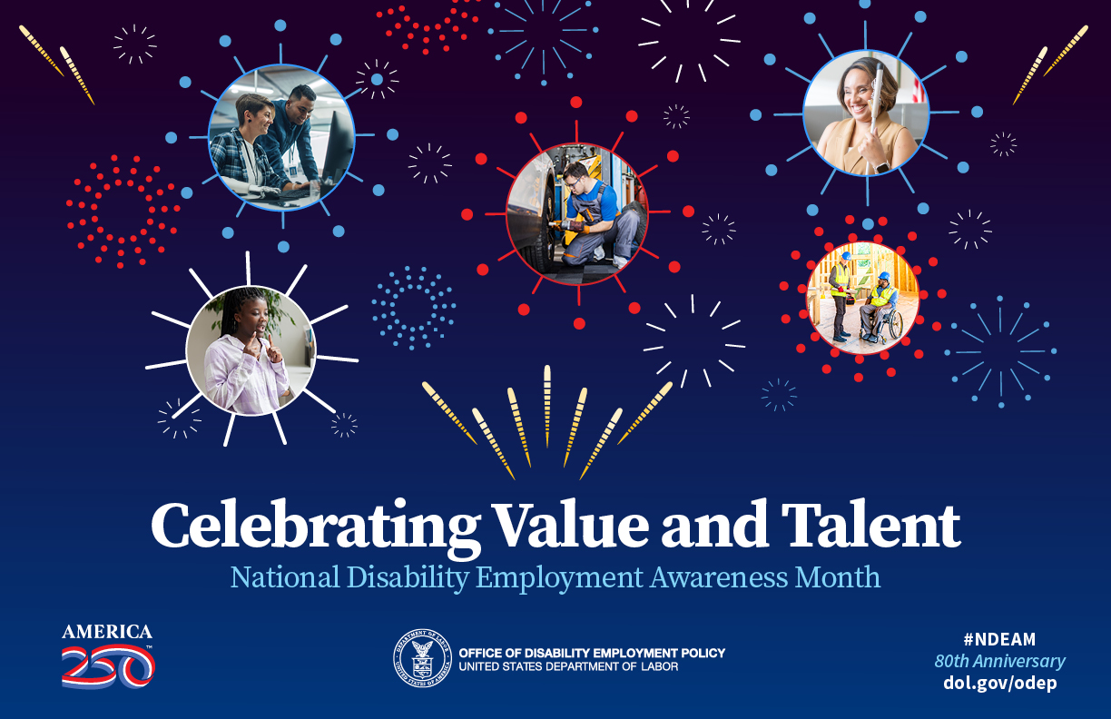 Images of people with disabilities and fireworks. Says “Celebrating Value and Talent, National Disability Employment Awareness Month.” Also includes DOL seal and ODEP and America 250 logos, along with #NDEAM, 80th Anniversary, and dol.gov/odep.